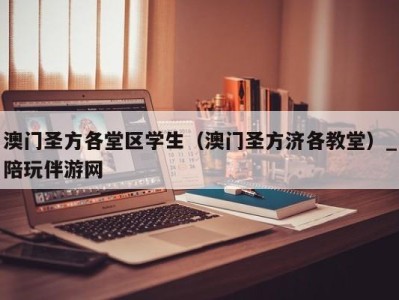 澳门圣方各堂区学生（澳门圣方济各教堂）_陪玩伴游网