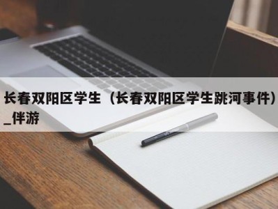 长春双阳区学生（长春双阳区学生跳河事件）_伴游